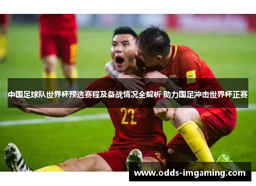 中国足球队世界杯预选赛程及备战情况全解析 助力国足冲击世界杯正赛