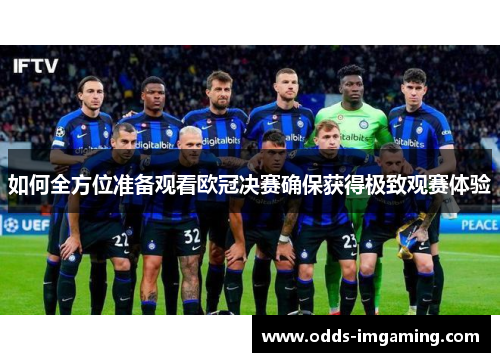 如何全方位准备观看欧冠决赛确保获得极致观赛体验