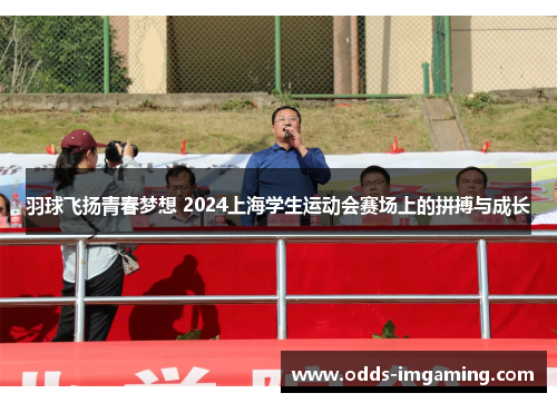 羽球飞扬青春梦想 2024上海学生运动会赛场上的拼搏与成长