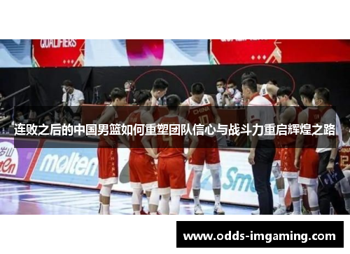 连败之后的中国男篮如何重塑团队信心与战斗力重启辉煌之路