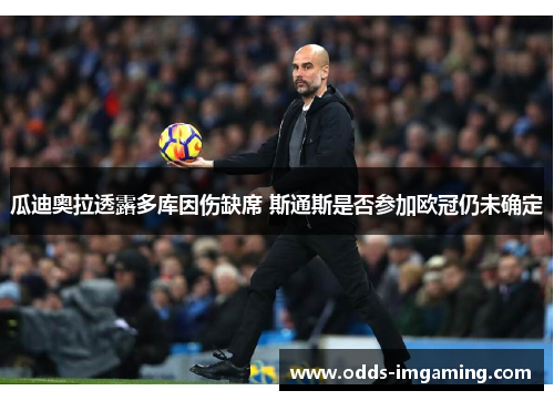 瓜迪奥拉透露多库因伤缺席 斯通斯是否参加欧冠仍未确定