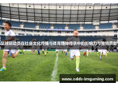 足球运动员在社会文化传播与体育精神传承中的影响力与独特贡献