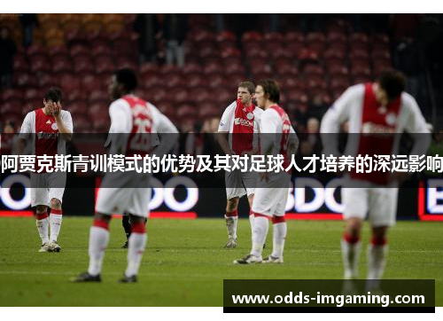 阿贾克斯青训模式的优势及其对足球人才培养的深远影响