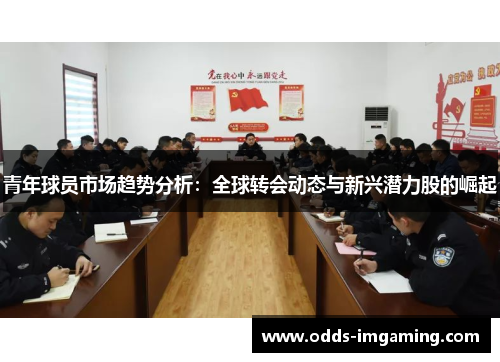 青年球员市场趋势分析:全球转会动态与新兴潜力股的崛起